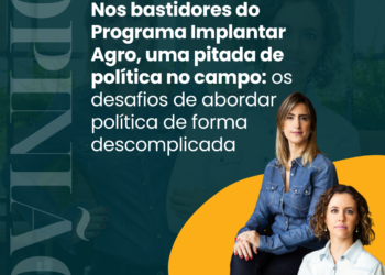 Nos bastidores do Programa Implantar Agro, uma pitada de política no campo: os desafios de abordar política de forma descomplicada